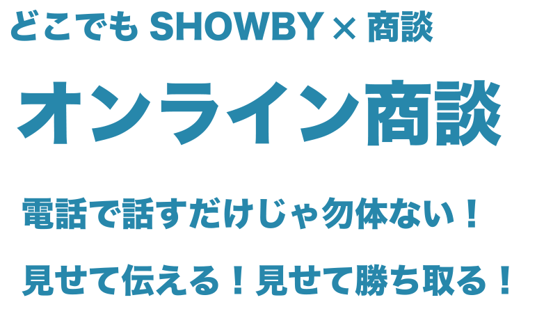 どこでもSHOWBY×商談　DX導入事例　電話で話すだけじゃ勿体ない！見せて伝える！見せて勝ち取る！オンライン商談。